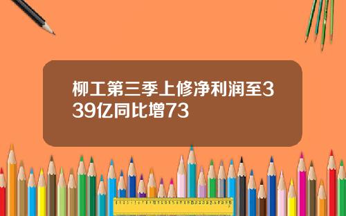 柳工第三季上修净利润至339亿同比增73