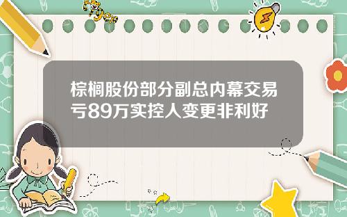 棕榈股份部分副总内幕交易亏89万实控人变更非利好