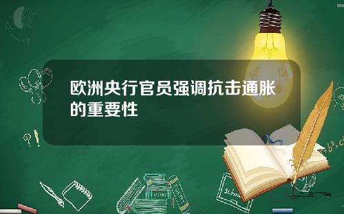 欧洲央行官员强调抗击通胀的重要性