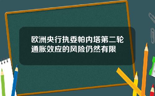 欧洲央行执委帕内塔第二轮通胀效应的风险仍然有限