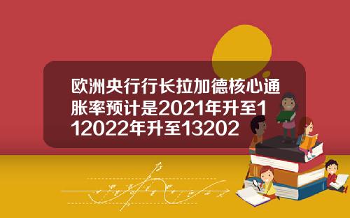 欧洲央行行长拉加德核心通胀率预计是2021年升至112022年升至132023年升至14