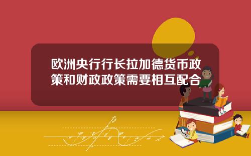 欧洲央行行长拉加德货币政策和财政政策需要相互配合