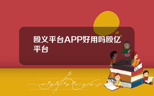 殴义平台APP好用吗殴亿平台