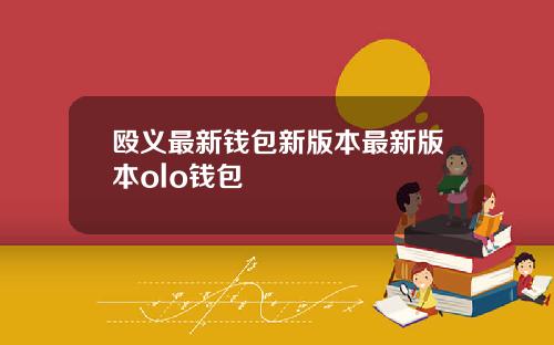 殴义最新钱包新版本最新版本olo钱包