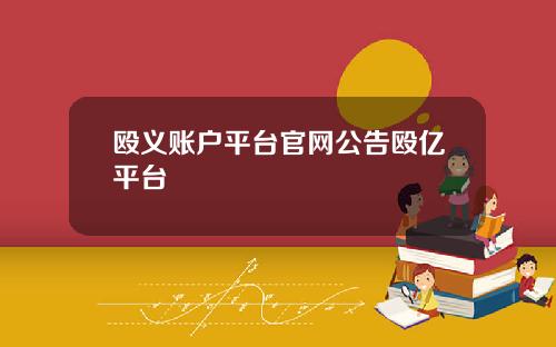 殴义账户平台官网公告殴亿平台