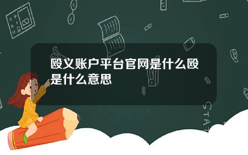 殴义账户平台官网是什么殴是什么意思