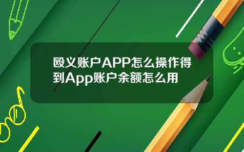 殴义账户APP怎么操作得到App账户余额怎么用