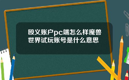 殴义账户pc端怎么样魔兽世界试玩账号是什么意思