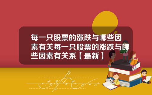 每一只股票的涨跌与哪些因素有关每一只股票的涨跌与哪些因素有关系【最新】