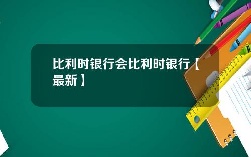 比利时银行会比利时银行【最新】