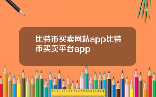 比特币买卖网站app比特币买卖平台app