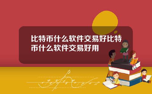 比特币什么软件交易好比特币什么软件交易好用