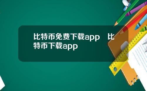 比特币免费下载app犇比特币下载app