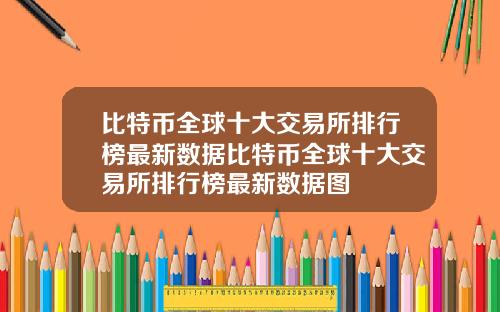 比特币全球十大交易所排行榜最新数据比特币全球十大交易所排行榜最新数据图