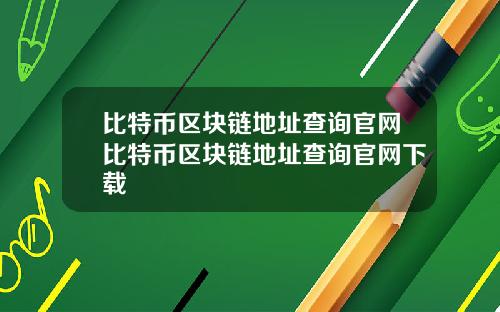 比特币区块链地址查询官网比特币区块链地址查询官网下载