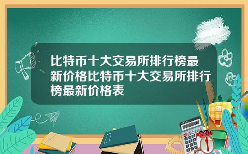 比特币十大交易所排行榜最新价格比特币十大交易所排行榜最新价格表