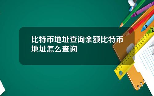 比特币地址查询余额比特币地址怎么查询