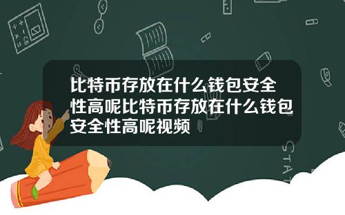 比特币存放在什么钱包安全性高呢比特币存放在什么钱包安全性高呢视频