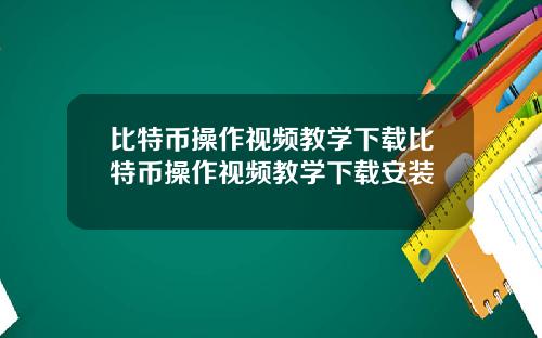 比特币操作视频教学下载比特币操作视频教学下载安装