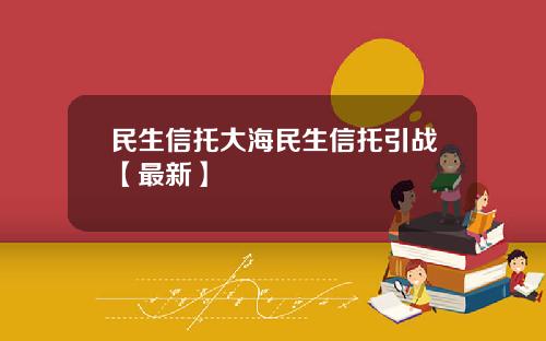 民生信托大海民生信托引战【最新】