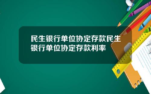 民生银行单位协定存款民生银行单位协定存款利率