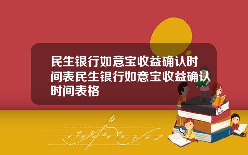 民生银行如意宝收益确认时间表民生银行如意宝收益确认时间表格