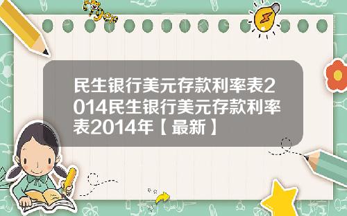 民生银行美元存款利率表2014民生银行美元存款利率表2014年【最新】