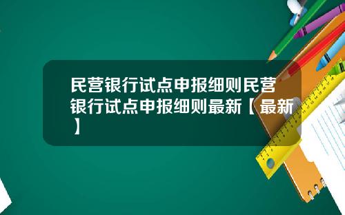 民营银行试点申报细则民营银行试点申报细则最新【最新】