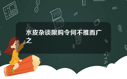 水皮杂谈限购令何不推而广之