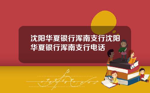 沈阳华夏银行浑南支行沈阳华夏银行浑南支行电话