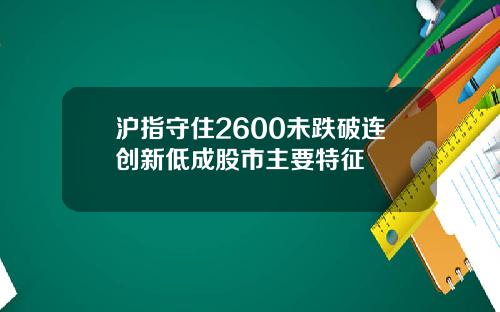 沪指守住2600未跌破连创新低成股市主要特征