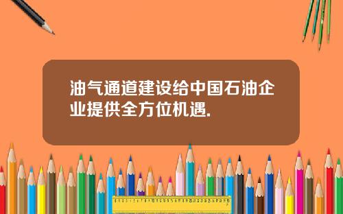 油气通道建设给中国石油企业提供全方位机遇.