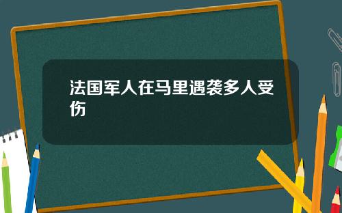 法国军人在马里遇袭多人受伤