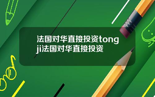 法国对华直接投资tongji法国对华直接投资