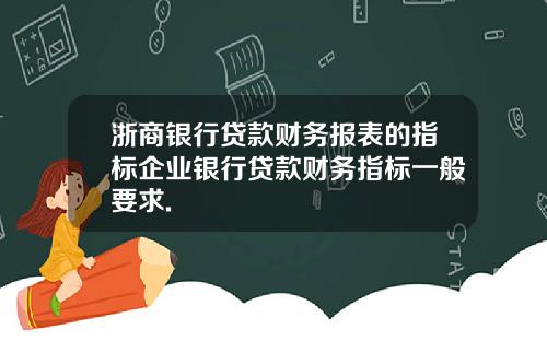 浙商银行贷款财务报表的指标企业银行贷款财务指标一般要求.