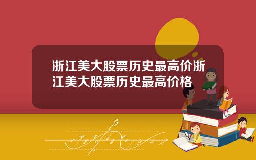 浙江美大股票历史最高价浙江美大股票历史最高价格