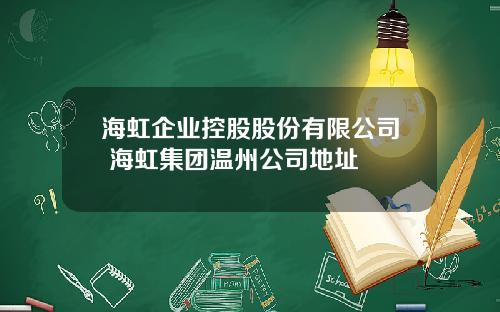 海虹企业控股股份有限公司 海虹集团温州公司地址