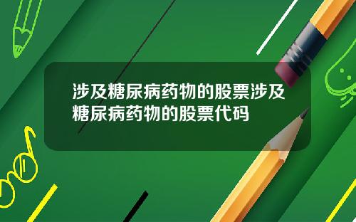 涉及糖尿病药物的股票涉及糖尿病药物的股票代码