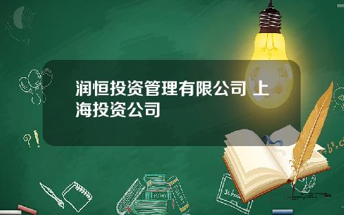 润恒投资管理有限公司 上海投资公司