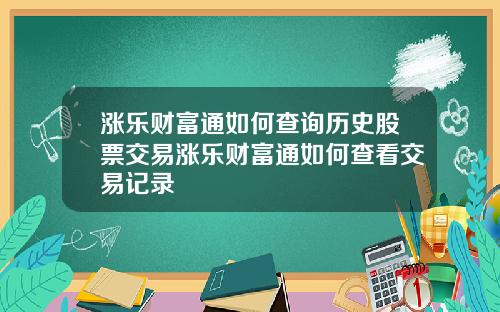 涨乐财富通如何查询历史股票交易涨乐财富通如何查看交易记录