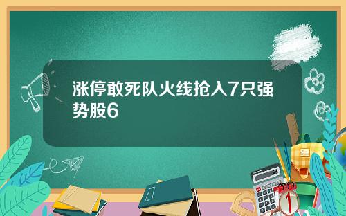 涨停敢死队火线抢入7只强势股6