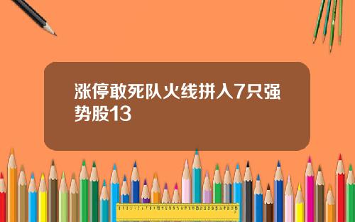 涨停敢死队火线拼入7只强势股13