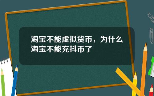 淘宝不能虚拟货币，为什么淘宝不能充抖币了