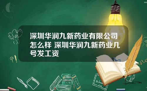 深圳华润九新药业有限公司怎么样 深圳华润九新药业几号发工资