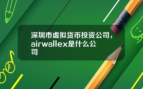 深圳市虚拟货币投资公司，airwallex是什么公司