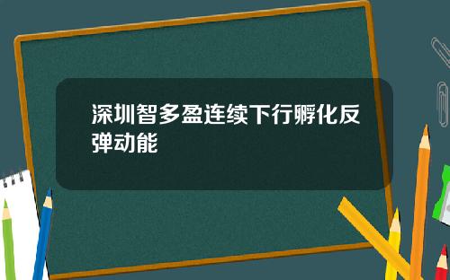 深圳智多盈连续下行孵化反弹动能