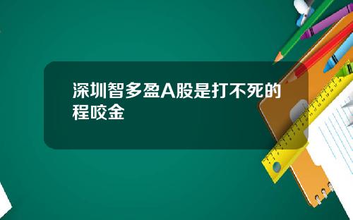 深圳智多盈A股是打不死的程咬金