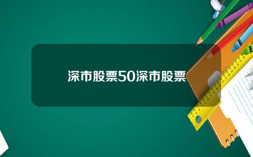 深市股票50深市股票