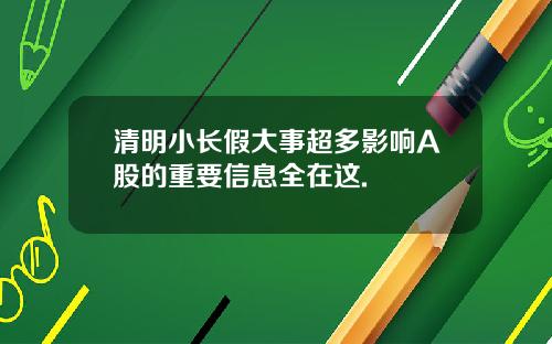 清明小长假大事超多影响A股的重要信息全在这.