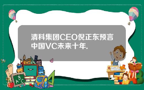 清科集团CEO倪正东预言中国VC未来十年.